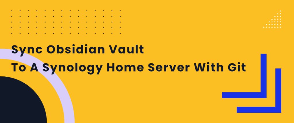  Cover image for Sync Obsidian Vault to a Synology Home Server With Git 